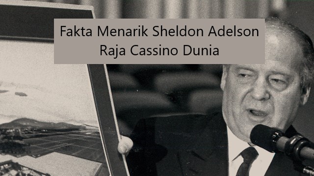Fakta Menarik Sheldon Adelson Raja Cassino Dunia