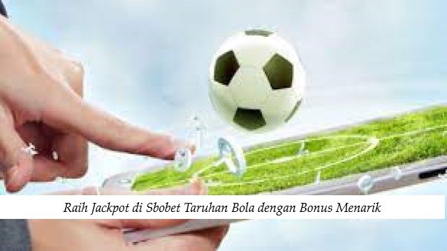 Raih Jackpot di Sbobet Taruhan Bola dengan Bonus Menarik